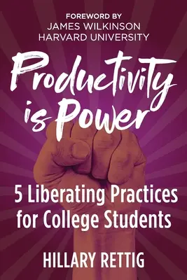 La productivité, c'est le pouvoir : 5 pratiques libératrices pour les étudiants de l'université - Productivity is Power: 5 Liberating Practices for College Students