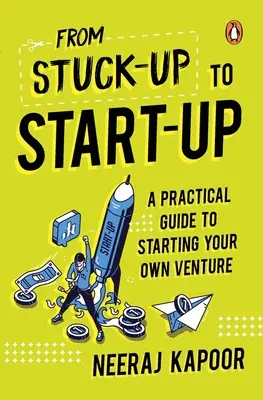 De l'immobilisme à la création d'entreprise : Un guide pratique pour créer sa propre entreprise - From Stuck-Up to Start-Up: A Practical Guide to Starting Your Own Venture