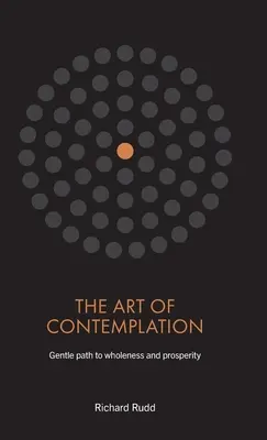 L'art de la contemplation : Une voie douce vers la plénitude et la prospérité - The Art of Contemplation: Gentle path to wholeness and prosperity