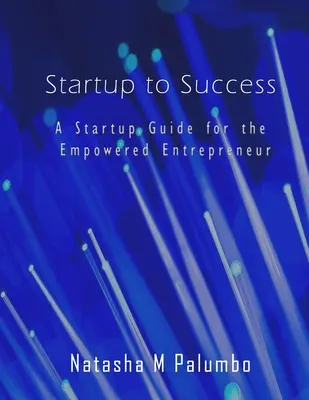 Startup to Success : Un guide de démarrage pour l'entrepreneur autonome - Startup to Success: A Startup Guide for the Empowered Entrepreneur