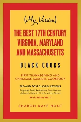 (Ma version) Les meilleurs cuisiniers noirs de Virginie, du Maryland et du Massachusetts du 17e siècle : First Thanksgiving and Christmas Emanuel Cookbook (en anglais) - (My Version) the Best 17Th Century Virginia, Maryland and Massachusetts Black Cooks: First Thanksgiving and Christmas Emanuel Cookbook