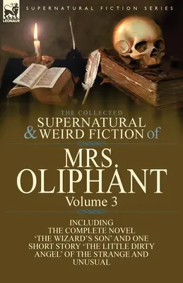 La collection de romans surnaturels et étranges de Mrs Oliphant : Volume 3 - Le roman complet « The Wizard's Son » et une nouvelle « The Little Dirty Ang ». - The Collected Supernatural and Weird Fiction of Mrs Oliphant: Volume 3-The Complete Novel 'The Wizard's Son' and One Short Story 'The Little Dirty Ang