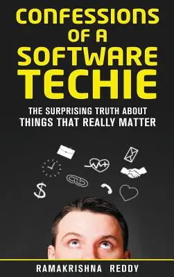 Confessions d'un informaticien : La vérité surprenante sur les choses qui comptent vraiment - Confessions of a Software Techie: The Surprising Truth about Things that Really Matter