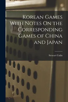 Jeux coréens et notes sur les jeux correspondants de Chine et du Japon - Korean Games With Notes On the Corresponding Games of China and Japan