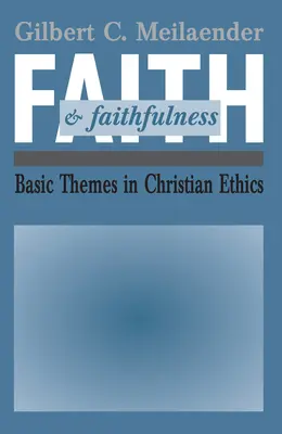Foi et fidélité : Thèmes fondamentaux de l'éthique chrétienne - Faith and Faithfulness: Basic Themes in Christian Ethics