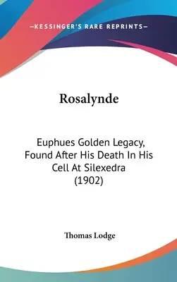 Rosalynde : L'héritage d'or d'Euphues, trouvé après sa mort dans sa cellule à Silexedra (1902) - Rosalynde: Euphues Golden Legacy, Found After His Death In His Cell At Silexedra (1902)