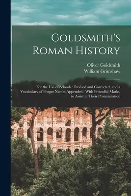 Histoire romaine de Goldsmith : A l'usage des écoles : Révisé et corrigé, avec un vocabulaire de noms propres annexé : Le monde de l'art, de la culture et de la communication - Goldsmith's Roman History: For the Use of Schools: Revised and Corrected, and a Vocabulary of Proper Names Appended: With Prosodial Marks, to Ass