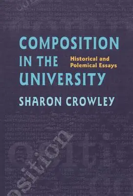 La composition à l'université : Essais historiques et polémiques - Composition In The University: Historical and Polemical Essays