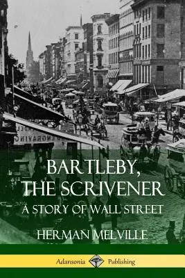 Bartleby, le Scrivener : Une histoire de Wall Street - Bartleby, the Scrivener: A Story of Wall Street