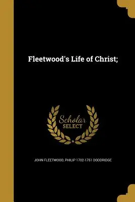 La vie du Christ de Fleetwood ; - Fleetwood's Life of Christ;