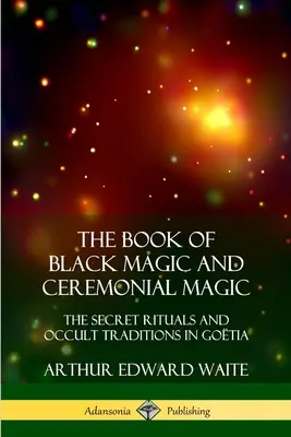 Le livre de la magie noire et de la magie cérémonielle : les rituels secrets et les traditions occultes de Gotia - The Book of Black Magic and Ceremonial Magic: The Secret Rituals and Occult Traditions in Gotia