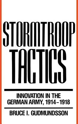 Tactiques des troupes d'assaut : L'innovation dans l'armée allemande, 1914-1918 - Stormtroop Tactics: Innovation in the German Army, 1914-1918