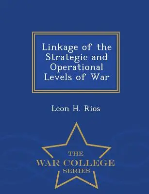 Lien entre les niveaux stratégique et opérationnel de la guerre - War College Series - Linkage of the Strategic and Operational Levels of War - War College Series