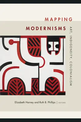 Cartographier les modernismes : Art, Indigénéité, Colonialisme - Mapping Modernisms: Art, Indigeneity, Colonialism