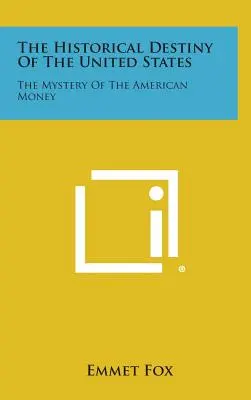 Le destin historique des États-Unis : Le mystère de l'argent américain - The Historical Destiny of the United States: The Mystery of the American Money