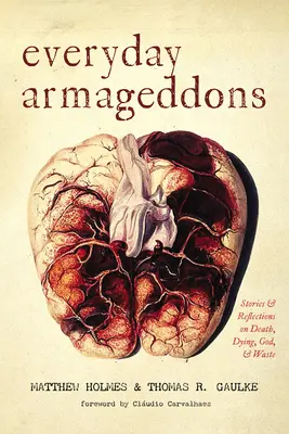 Les Armageddons du quotidien : Histoires et réflexions sur la mort, le décès, Dieu et les déchets - Everyday Armageddons: Stories and Reflections on Death, Dying, God, and Waste