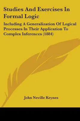 Études et exercices de logique formelle : Y compris une généralisation des processus logiques dans leur application aux déductions complexes - Studies And Exercises In Formal Logic: Including A Generalization Of Logical Processes In Their Application To Complex Inferences