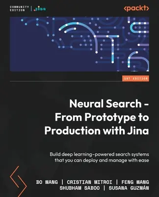 Recherche neuronale - Du prototype à la production avec Jina : Construire des systèmes de recherche basés sur l'apprentissage profond que vous pouvez déployer et gérer facilement - Neural Search - From Prototype to Production with Jina: Build deep learning-powered search systems that you can deploy and manage with ease