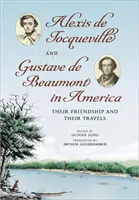 Alexis de Tocqueville et Gustave de Beaumont en Amérique : Leur amitié et leurs voyages - Alexis de Tocqueville and Gustave de Beaumont in America: Their Friendship and Their Travels