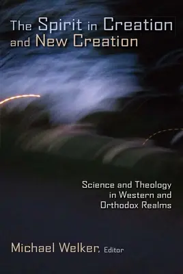 L'Esprit dans la création et la nouvelle création : Science et théologie dans les domaines occidental et orthodoxe - The Spirit in Creation and New Creation: Science and Theology in Western and Orthodox Realms