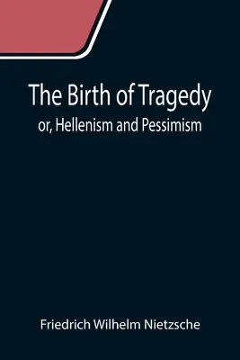 La naissance de la tragédie ou l'hellénisme et le pessimisme - The Birth of Tragedy; or, Hellenism and Pessimism