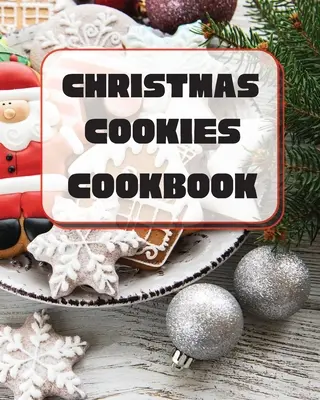 Christmas Cookies Cookbook (livre de recettes de biscuits de Noël) : Des recettes uniques à préparer pour les fêtes de fin d'année - Christmas Cookies Cookbook: Unique Recipes to Bake for the Holidays