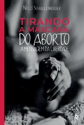 Tirando a Mscara do Aborto : Un message de liberté - Tirando a Mscara do Aborto: A Mensagem da Liberdade