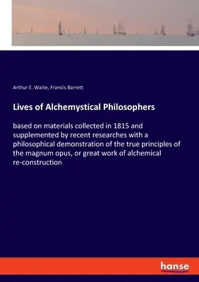 Lives of Alchemystical Philosophers : basé sur des matériaux collectés en 1815 et complétés par des recherches récentes, avec une démonstration philosophique de l'alchimie. - Lives of Alchemystical Philosophers: based on materials collected in 1815 and supplemented by recent researches with a philosophical demonstration of