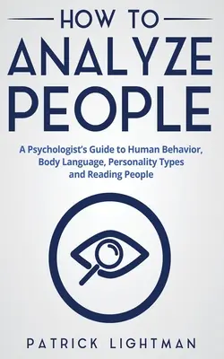 Comment analyser les gens : Guide du psychologue sur le comportement humain, le langage corporel, les types de personnalité et la lecture des gens - How to Analyze People: A Psychologist's Guide to Human Behavior, Body Language, Personality Types and Reading People