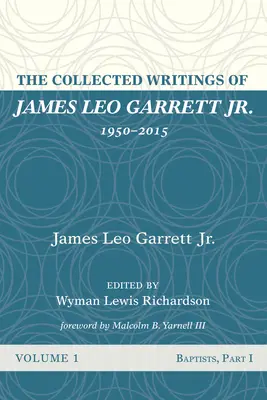 Recueil des écrits de James Leo Garrett Jr, 1950-2015 : Volume 1 - The Collected Writings of James Leo Garrett Jr., 1950-2015: Volume One