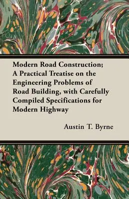 Modern Road Construction ; A Practical Treatise on the Engineering Problems of Road Building, with Carefully Compiled Specifications for Modern Highway (La construction routière moderne ; un traité pratique sur les problèmes techniques de la construction routière, avec des spécifications soigneuseme - Modern Road Construction; A Practical Treatise on the Engineering Problems of Road Building, with Carefully Compiled Specifications for Modern Highway