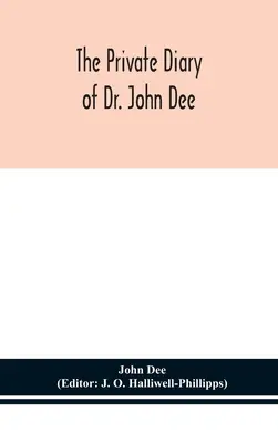 The private diary of Dr. John Dee : and the catalogue of his library of manuscripts, from the original manuscripts in the Ashmolean museum at Oxford, a - The private diary of Dr. John Dee: and the catalogue of his library of manuscripts, from the original manuscripts in the Ashmolean museum at Oxford, a