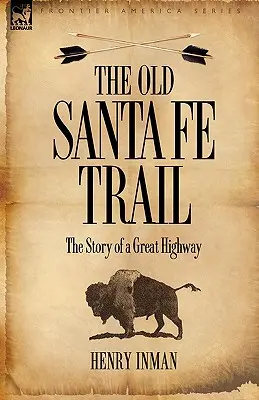 L'ancienne piste de Santa Fe : l'histoire d'une grande route - The Old Santa Fe Trail: the Story of a Great Highway