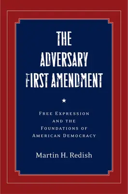 Le premier amendement adverse : La liberté d'expression et les fondements de la démocratie américaine - The Adversary First Amendment: Free Expression and the Foundations of American Democracy