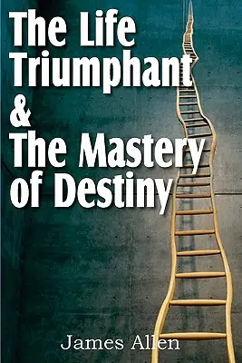 La vie triomphante et la maîtrise du destin - The Life Triumphant & The Mastery of Destiny