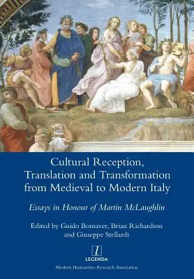 Réception, traduction et transformation culturelles de l'Italie médiévale à l'Italie moderne : Essais en l'honneur de Martin McLaughlin - Cultural Reception, Translation and Transformation from Medieval to Modern Italy: Essays in Honour of Martin McLaughlin