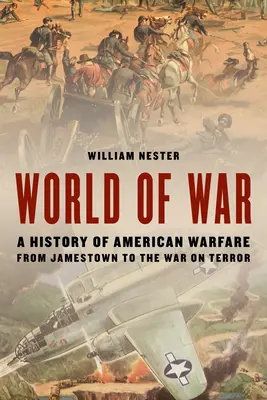 Le monde de la guerre : une histoire de la guerre américaine de Jamestown à la guerre contre la terreur - World of War: A History of American Warfare from Jamestown to the War on Terror