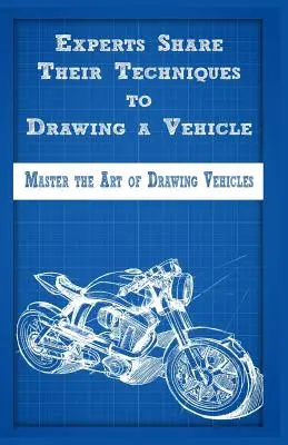 Des experts partagent leurs techniques pour dessiner un véhicule : Maîtriser l'art de dessiner des véhicules - Experts Share Their Techniques to Drawing a Vehicle: Master the Art of Drawing Vehicles