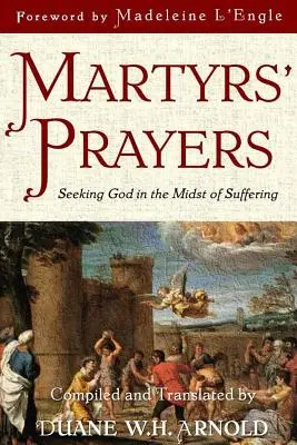 Prières des martyrs : A la recherche de Dieu au milieu de la souffrance - Martyrs' Prayers: Seeking God in the Midst of Suffering