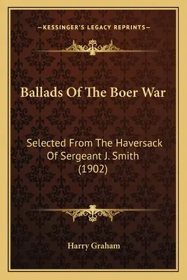 Ballades de la guerre des Boers : sélectionnées dans le havresac du sergent J. Smith (1902) - Ballads Of The Boer War: Selected From The Haversack Of Sergeant J. Smith (1902)