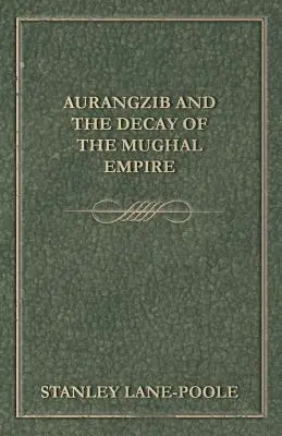 Aurangzib et la décadence de l'empire moghol - Aurangzib and the Decay of the Mughal Empire