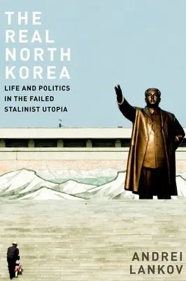 La vraie Corée du Nord : La vie et la politique dans l'utopie stalinienne ratée - The Real North Korea: Life and Politics in the Failed Stalinist Utopia
