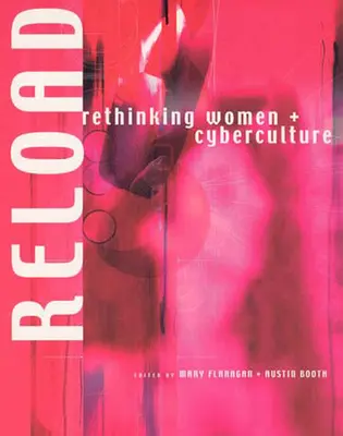 Reload : Repenser les femmes et la cyberculture - Reload: Rethinking Women + Cyberculture