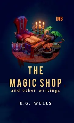 Le magasin de magie et autres écrits - The Magic Shop And Other Writings