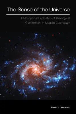 Le sens de l'univers : Explication philosophique de l'engagement théologique dans la cosmologie moderne - The Sense of the Universe: Philosophical Explication of Theological Commitment in Modern Cosmology