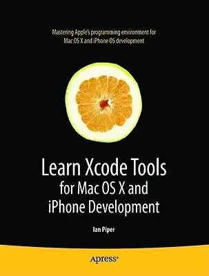 Apprendre les outils Xcode pour le développement Mac OS X et iPhone - Learn Xcode Tools for Mac OS X and iPhone Development