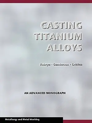 Casting Titanium Alloys (Metal Working and Metallurgy) (Coulée d'alliages de titane) - Casting Titanium Alloys (Metal Working and Metallurgy)