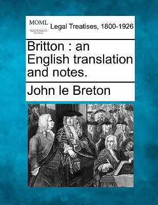 Britton : une traduction anglaise et des notes. - Britton: an English translation and notes.