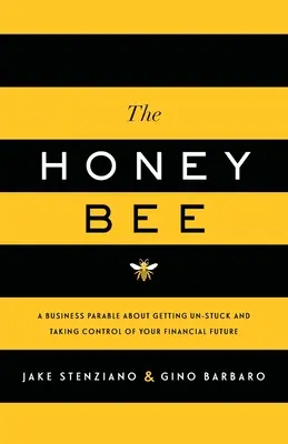 L'abeille à miel : Une parabole d'affaires sur le déblocage et la prise de contrôle de votre avenir financier - The Honey Bee: A Business Parable About Getting Un-stuck and Taking Control of Your Financial Future