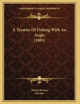 Un traité de pêche à l'angle (1885) - A Treatise Of Fishing With An Angle (1885)